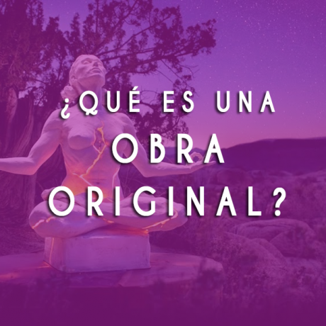 ¿Qué es una Obra Original? ya sean literarias, artísticas o científicas, generadas a partir de ideas, teorías, visiones, o sentimientos...